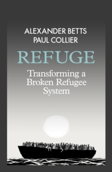 Refuge : Transforming a Broken Refugee System, Hardback Book Refuge : Transforming a Broken Refugee System, Hardback Book