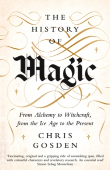 The History of Magic : From Alchemy to Witchcraft, from the Ice Age to the Present, Hardback Book The History of Magic : From Alchemy to Witchcraft, from the Ice Age to the Present, Hardback Book