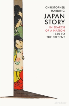 Japan Story : In Search of a Nation, 1850 to the Present, Hardback Book Japan Story : In Search of a Nation, 1850 to the Present, Hardback Book