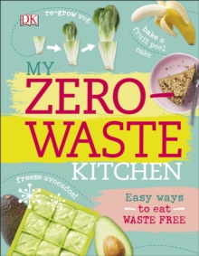 My Zero-Waste Kitchen : Easy Ways to Eat Waste Free, Hardback Book My Zero-Waste Kitchen : Easy Ways to Eat Waste Free, Hardback Book