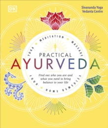 Practical Ayurveda : Find Out Who You Are And What You Need To Bring Balance To Your Life