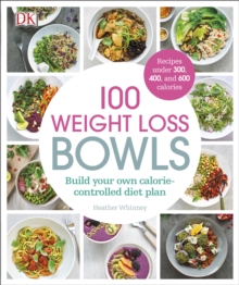 100 Weight Loss Bowls : Build Your Own Calorie-Controlled Diet Plan