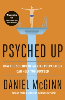 Psyched Up : How the Science of Mental Preparation Can Help You Succeed