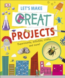 Let's Make Great Projects : Experiments to Try, Crafts to Create, and Lots to Learn!