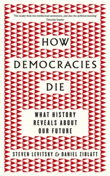 How Democracies Die : The International Bestseller: What History Reveals About Our Future, Hardback Book How Democracies Die : The International Bestseller: What History Reveals About Our Future, Hardback Book