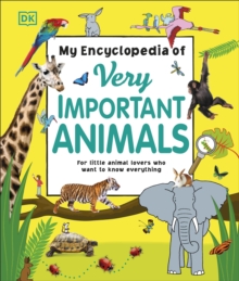 My Encyclopedia of Very Important Animals : For Little Animal Lovers Who Want to Know Everything