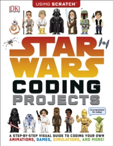 Star Wars Coding Projects : A Step-by-Step Visual Guide to Coding Your Own Animations, Games, Simulations and More!