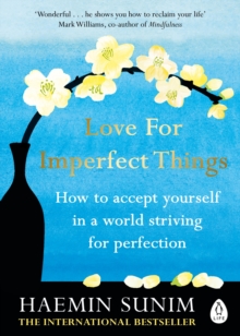 Love For Imperfect Things : How To Accept Yourself In A World Striving For Perfection