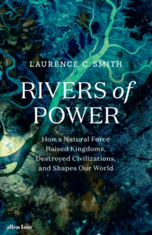 Rivers of Power : How a Natural Force Raised Kingdoms, Destroyed Civilizations, and Shapes Our World, Hardback Book Rivers of Power : How a Natural Force Raised Kingdoms, Destroyed Civilizations, and Shapes Our World, Hardback Book