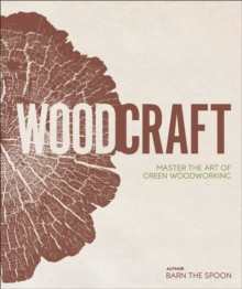 Wood Craft : Master The Art Of Green Woodworking