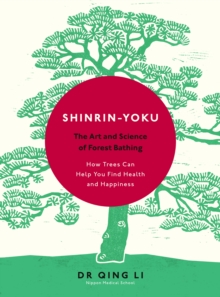 Shinrin-Yoku : The Art and Science of Forest Bathing, Hardback Book Shinrin-Yoku : The Art and Science of Forest Bathing, Hardback Book