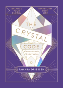 The Crystal Code : Balance Your Energy, Transform Your Life