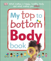 My Top to Bottom Body Book : What Makes a Happy, Healthy Body and What Makes You?