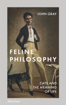 Feline Philosophy : Cats and the Meaning of Life, Hardback Book Feline Philosophy : Cats and the Meaning of Life, Hardback Book