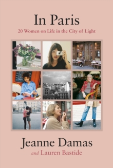 In Paris : 20 Women on Life in the City of Light