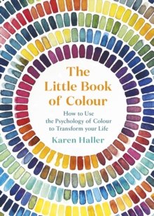 The Little Book of Colour : How to Use the Psychology of Colour to Transform your Life