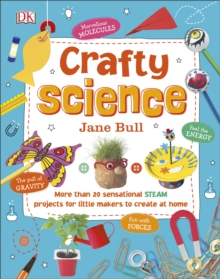 Crafty Science : More than 20 Sensational STEAM Projects to Create at Home, Hardback Book Crafty Science : More than 20 Sensational STEAM Projects to Create at Home, Hardback Book