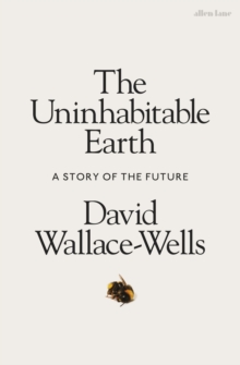 The Uninhabitable Earth : A Story of the Future, Hardback Book The Uninhabitable Earth : A Story of the Future, Hardback Book