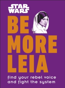 Star Wars Be More Leia : Find Your Rebel Voice And Fight The System