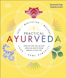 Practical Ayurveda : Find Out Who You Are and What You Need to Bring Balance to Your Life