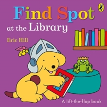 Find Spot at the Library : A Lift-the-Flap Story