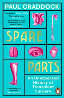 Spare Parts : An Unexpected History of Transplants