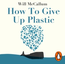 How to Give Up Plastic : A Conscious Guide to Changing the World, One Plastic Bottle at a Time, eAudiobook MP3 eaudioBook How to Give Up Plastic : A Conscious Guide to Changing the World, One Plastic Bottle at a Time, eAudiobook MP3 eaudioBook
