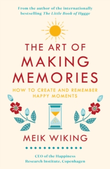 The Art of Making Memories : How to Create and Remember Happy Moments