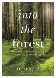 Into The Forest : How Trees Can Help You Find Health And Happiness