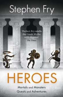 Heroes : The myths of the Ancient Greek heroes retold, Hardback Book Heroes : The myths of the Ancient Greek heroes retold, Hardback Book