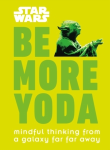 Star Wars Be More Yoda : Mindful Thinking from a Galaxy Far Far Away