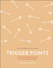 Trigger Points : Use the Power of Touch to Live Life Pain-Free, Hardback Book Trigger Points : Use the Power of Touch to Live Life Pain-Free, Hardback Book