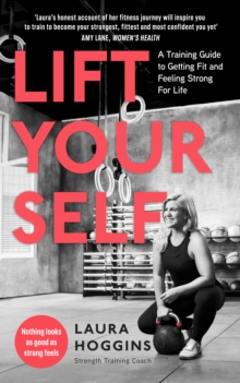 Lift Yourself : A Training Guide to Getting Fit and Feeling Strong for Life