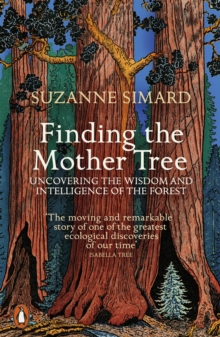 Finding the Mother Tree : Uncovering the Wisdom and Intelligence of the Forest