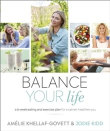 Balance Your Life : A 6-week Eating and Exercise Plan for a Calmer, Healthier You