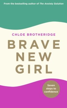 Brave New Girl : Seven Steps to Confidence