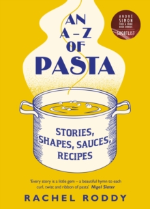 An A-Z of Pasta : Stories, Shapes, Sauces, Recipes