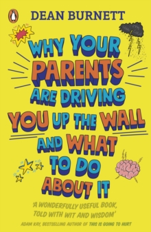 Why Your Parents Are Driving You Up The Wall And What To Do About It : THE BOOK EVERY TEENAGER NEEDS TO READ