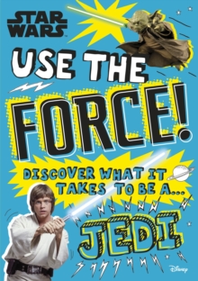 Star Wars Use the Force! : Discover what it takes to be a Jedi, Paperback / softback Book Star Wars Use the Force! : Discover what it takes to be a Jedi, Paperback / softback Book