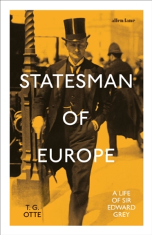 Statesman of Europe : A Life of Sir Edward Grey, Hardback Book Statesman of Europe : A Life of Sir Edward Grey, Hardback Book