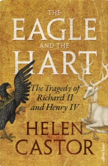 The Eagle and the Hart : The Tragedy of Richard II and Henry IV