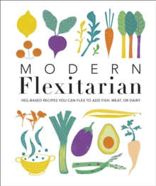 Modern Flexitarian : Veg-based Recipes you can Flex to add Fish, Meat, or Dairy, Hardback Book Modern Flexitarian : Veg-based Recipes you can Flex to add Fish, Meat, or Dairy, Hardback Book