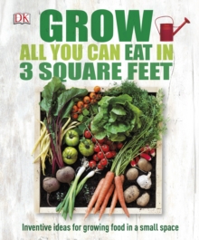 Dorling Kindersley Ltd Grow All You Can Eat In Three Square Feet , Inventive Ideas For Growing Food In A Small Space