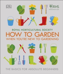 RHS How To Garden When You're New To Gardening : The Basics For Absolute Beginners