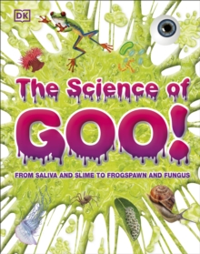 The Science of Goo! : From Saliva and Slime to Frogspawn and Fungus