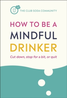 How to Be a Mindful Drinker : Cut down, stop for a bit, or quit