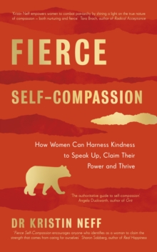 Fierce Self-Compassion : How Women Can Harness Kindness to Speak Up, Claim Their Power, and Thrive