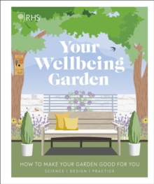 RHS Your Wellbeing Garden : How to Make Your Garden Good for You - Science, Design, Practice