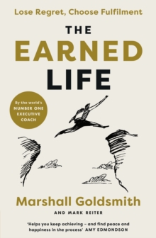 The Earned Life : Lose Regret, Choose Fulfilment