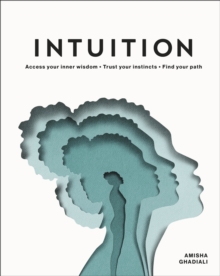 Intuition : Access Your Inner Wisdom. Trust Your Instincts. Find Your Path.